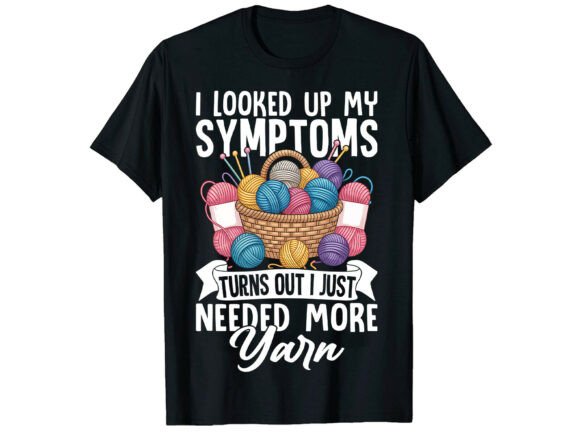 I Looked Up My Symptoms: This Funny Knitting & Crochet Quote T-Shirt Design is the Cure